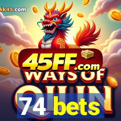 74 bets